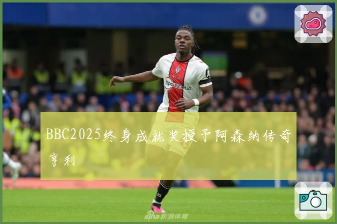 BBC2025终身成就奖授予阿森纳传奇亨利